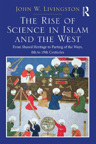 The Rise of Science in Islam and the West: From Shared Heritage to Parting of the Ways, 8th to 19th Centuries