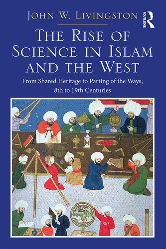 The Rise of Science in Islam and the West: From Shared Heritage to Parting of the Ways, 8th to 19th Centuries