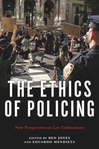 The Ethics of Policing: New Perspectives on Law Enforcement