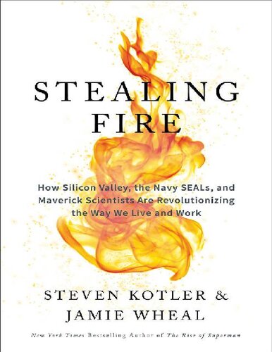 Steven Kotler, Jamie Wheal-Stealing Fire_ How Silicon Valley, the Navy SEALs, and Maverick Scientists Are Revolutionizing the Way We Live and Work-Dey Street Books (2017).pdf