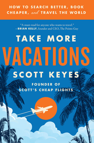 Take More Vacations: How to Search Better, Book Cheaper, and Travel the World
