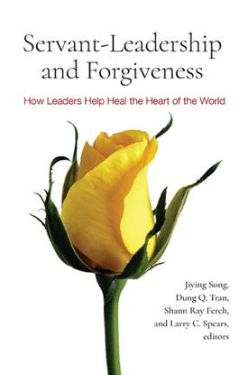 Servant-Leadership and Forgiveness: How Leaders Help Heal the Heart of the World