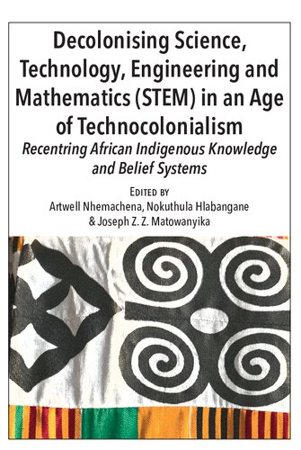 Decolonising Science, Technology, Engineering and Mathematics (STEM) in an Age of Technocolonialism: Recentring African Indigenous Knowledge and Belief Systems