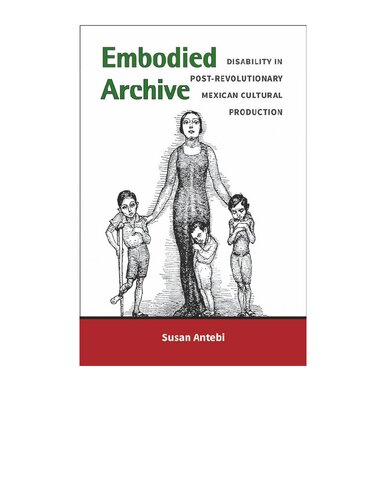 Embodied Archive: Disability in Post-Revolutionary Mexican Cultural Production