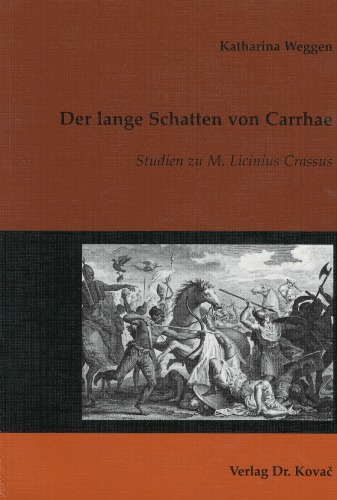Der lange Schatten von Carrhae. Studien zu M. Licinius Crassus