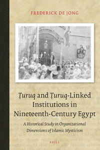 Ṭuruq and Turuq-Linked Institutions in Nineteenth-Century Egypt: A Historical Study in Organizational Dimensions of Islamic Mysticism