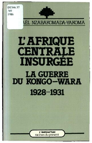 L'Afrique Centrale insurgée : la guerre du Kongo-Wara (1928-1931)