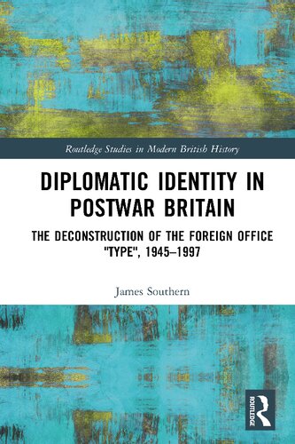 Diplomatic Identity in Postwar Britain: The Deconstruction of the Foreign Office "Type", 1945–1997