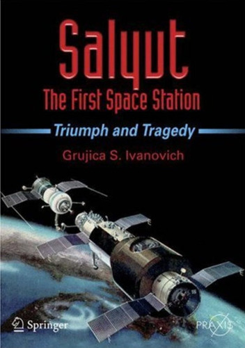Salyut - The First Space Station. Triumph and Tragedy