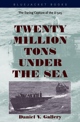 Twenty Million Tons Under the Sea: The Daring Capture of the U-505