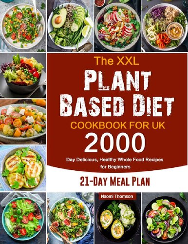 The XXL Plant Based Diet Cookbook for UK: 2000-Day Delicious, Healthy Whole Food Recipes for Beginners (21-Day Meal Plan)