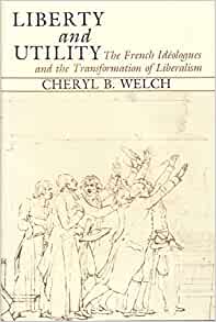 Liberty and Utility: The French Ideologues and the Transformation of Liberalism