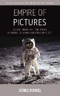 Empire of Pictures: Global Media and the 1960s Remaking of American Foreign Policy