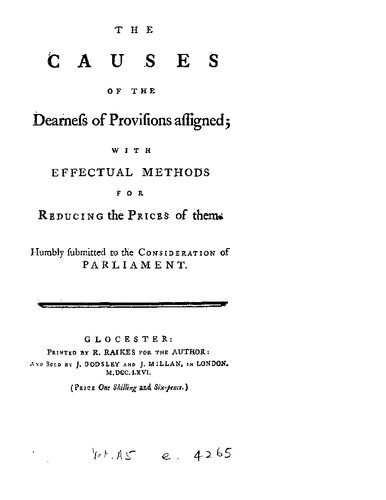 The causes of the dearness of provisions assigned; with effectual methods for reducing the prices of them. Humbly submitted to the consideration of Parliament