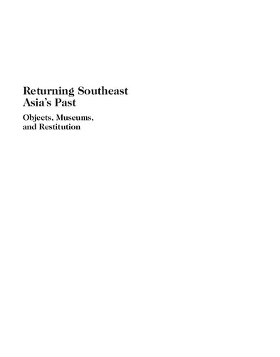 Returning Southeast Asia's Past: Objects, Museums, and Restitution