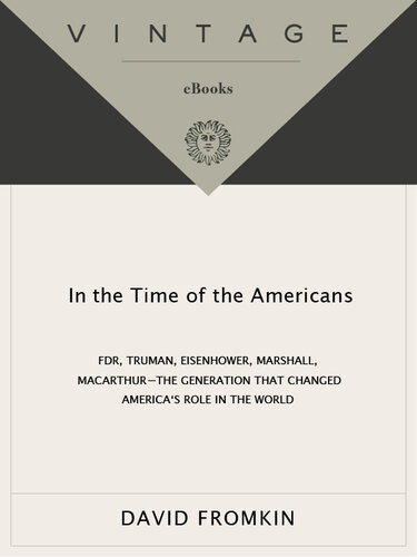 In the Time of the Americans: FDR, Truman, Eisenhower, Marshall, Macarthur-The Generation That Changed America 's Role in the World