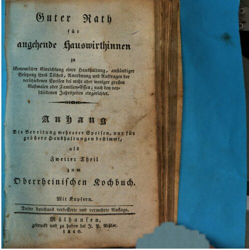 Guter Rath für angehende Hauswirthinnen zu ökonomischer Einrichtung einer Haushaltung ... Anhang Die Bereitung mehrerer Speisen, nur für größere Haushaltungen bestimmt, als zweiter Theil zum Oberrheinischen Kochbuch