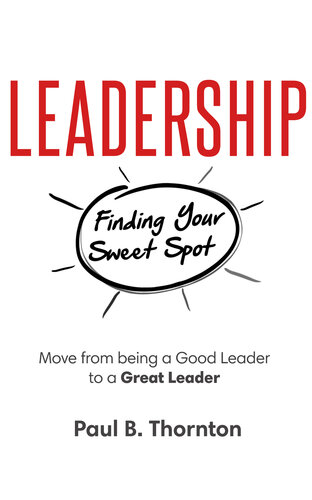 Leadership: Finding Your Sweet Spot: Move From Being a Good Leader to a Great Leader
