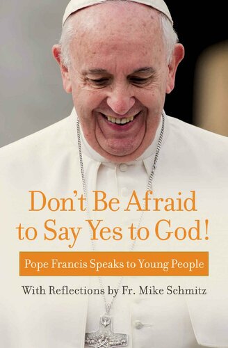 Don't Be Afraid to Say Yes to God!: Pope Francis Speaks to Young People with reflections by Fr. Mike Schmitz