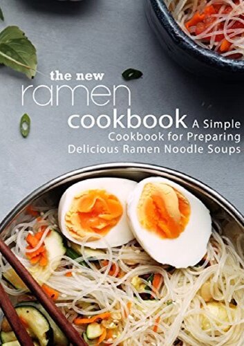 The New Ramen Cookbook: A Simple Cookbook for Preparing Delicious Ramen Noodle Soups
