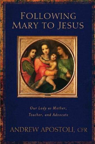 Following Mary to Jesus: Our Lady as Mother, Teacher, and Advocate