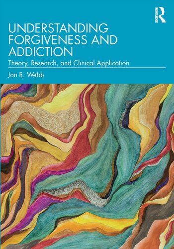 Understanding Forgiveness and Addiction: Theory, Research, and Clinical Application