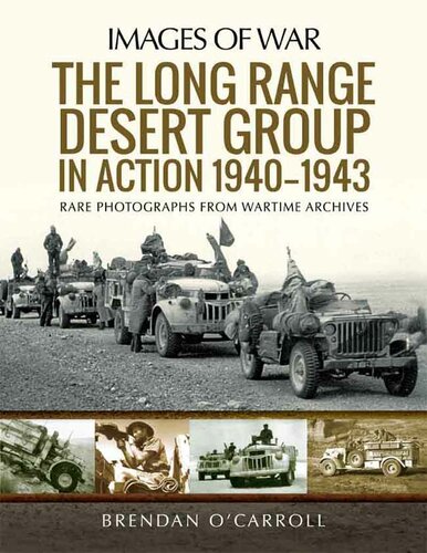 The Long Range Desert Group in Action 1940–1943: Rare Photographs from Wartime Archives