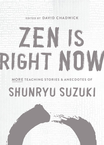 Zen Is Right Now: More Teaching Stories and Anecdotes of Shunryu Suzuki, author of Zen Mind, Beginners Mind