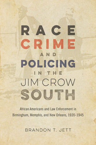 Race, Crime, and Policing in the Jim Crow South: African Americans and Law Enforcement in Birmingham, Memphis, and New Orleans, 1920–1945
