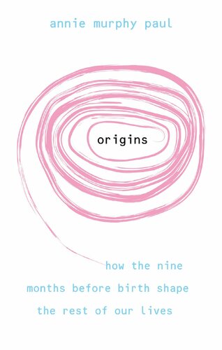Origins: How the Nine Months Before Birth Shape the Rest of Our Lives