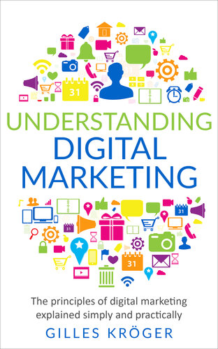 Understanding digital marketing: The principles of digital marketing explained simply and practically