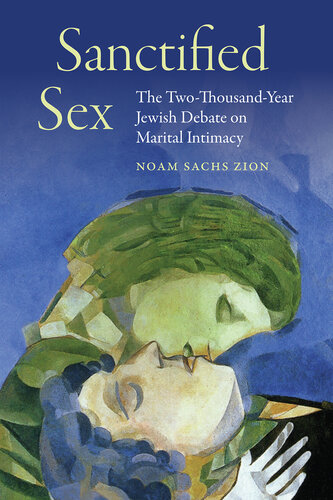 Sanctified Sex: The Two-Thousand-Year Jewish Debate on Marital Intimacy