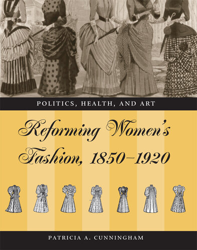 Reforming Women's Fashion, 1850-1920: Politics, Health, and Art