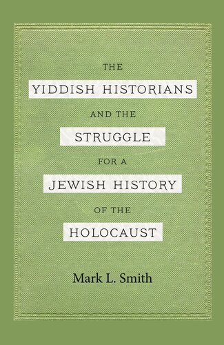 The Yiddish Historians and the Struggle for a Jewish History of the Holocaust