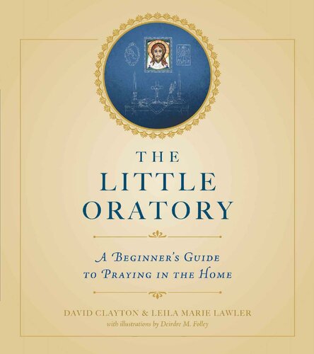 The Little Oratory: A Beginner's Guide to Praying in the Home