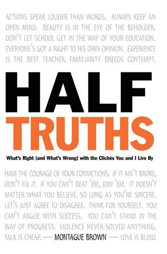 Half-Truths: What's Right (And What's Wrong) With the Cliches You and I Live By