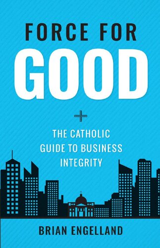 Force For Good: The Catholic Guide to Business Integrity