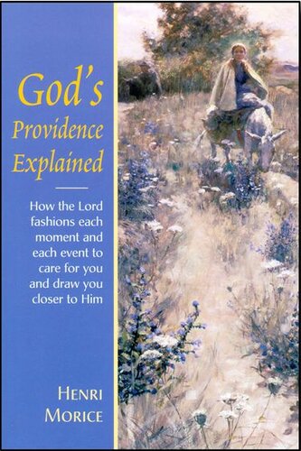 God's Providence Explained: How the Lord Fashions Each Moment & Each Event to Care for You & Draw You Closer to Him