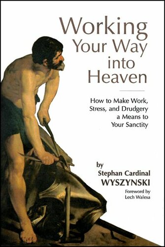 Working Your Way into Heaven: How to Make Work, Stress, and Drudgery a Means to Your Sanctity