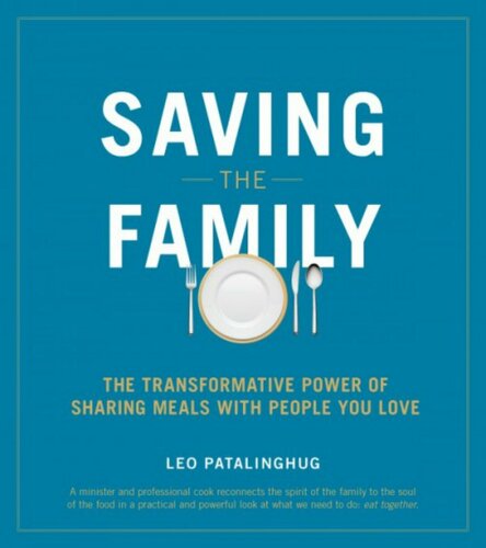 Saving the Family : The Transformative Power of Sharing Meals with People You Love