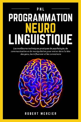 PNL: Programmation Neuro Linguistique - Les meilleures techniques pratiques de Psychologie, de Communication et de Manipulation pour entrer dans la tête ... pour débutants) (French Edition)