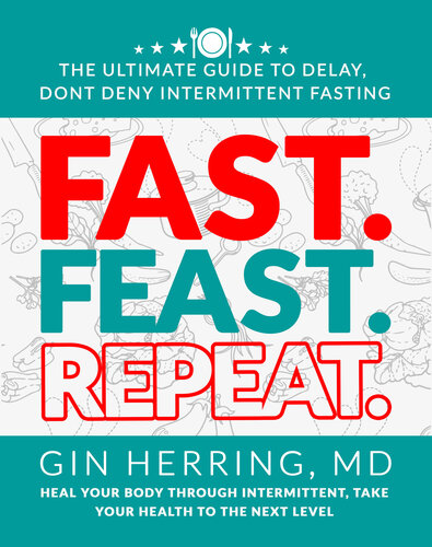 Fast. Feast. Repeat.: The Ultimate Guide to Delay, Dont Deny Intermittent Fasting | Heal Your Body Through Intermittent, Take Your Health to the Next Level