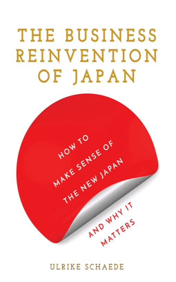The Business Reinvention of Japan: How to Make Sense of the New Japan and Why It Matters