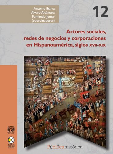Actores sociales, redes de negocios y corporaciones en Hispanoamérica, siglos XVII-XIX
