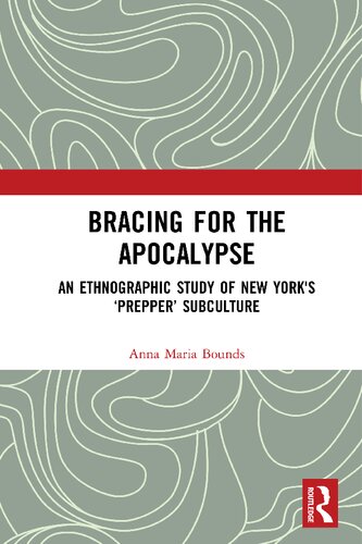 Bracing for the Apocalypse : An Ethnographic Study of New York’s ‘Prepper’ Subculture