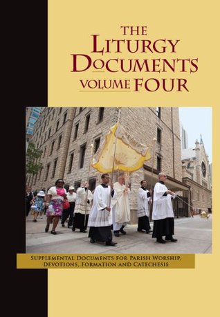 The Liturgy Documents, Volume Four: Supplemental Documents for Parish Worship, Devotions, Formation and Catechesis