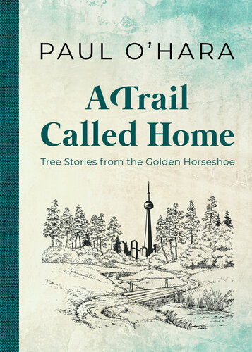 A Trail Called Home: Tree Stories from the Golden Horseshoe