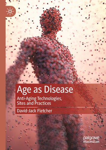 Age as Disease: Anti-Aging Technologies, Sites and Practices