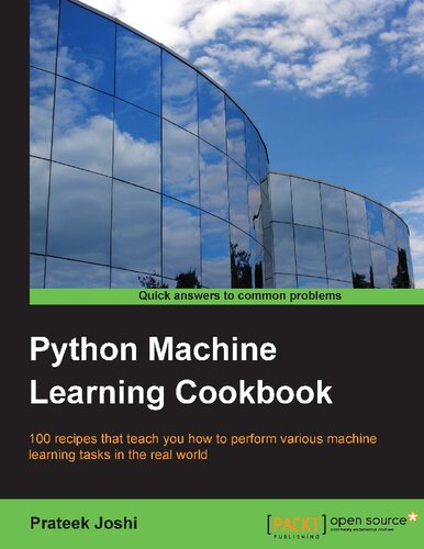 Python Machine Learning Cookbook: 100 recipes that teach you how to perform various machine learning tasks in the real world