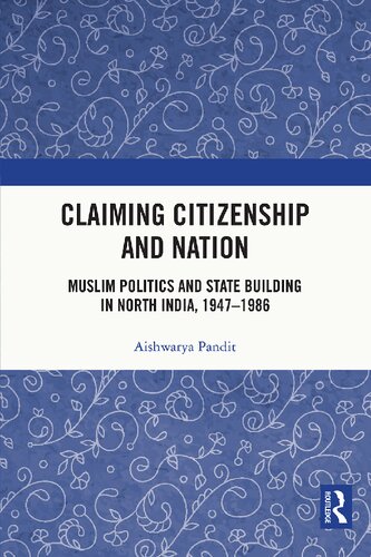 Claiming Citizenship and Nation: Muslim Politics and State Building in North India, 1947–1986